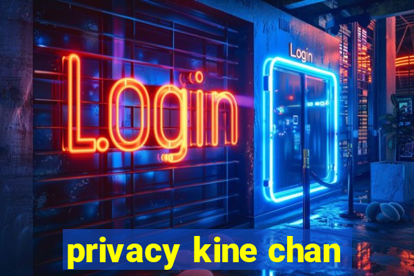 privacy kine chan